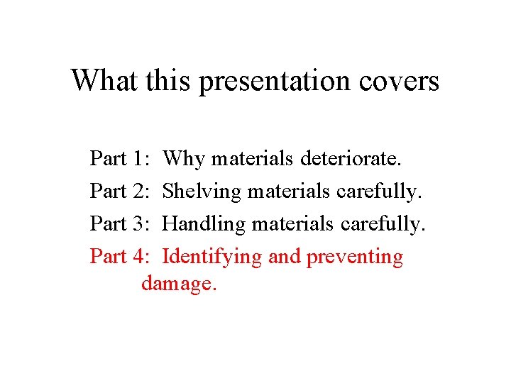 What this presentation covers Part 1: Why materials deteriorate. Part 2: Shelving materials carefully.