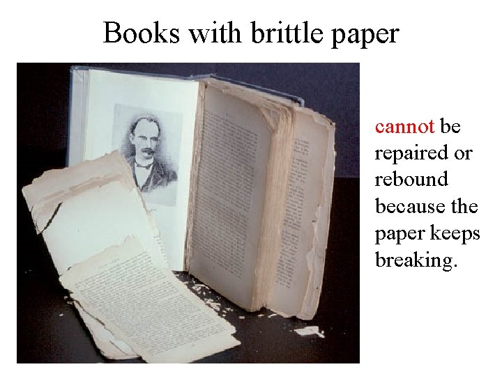 Books with brittle paper cannot be repaired or rebound because the paper keeps breaking.