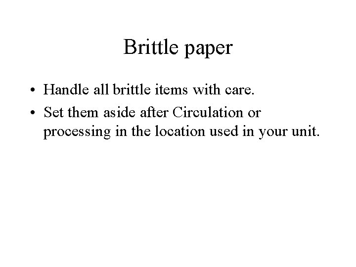 Brittle paper • Handle all brittle items with care. • Set them aside after