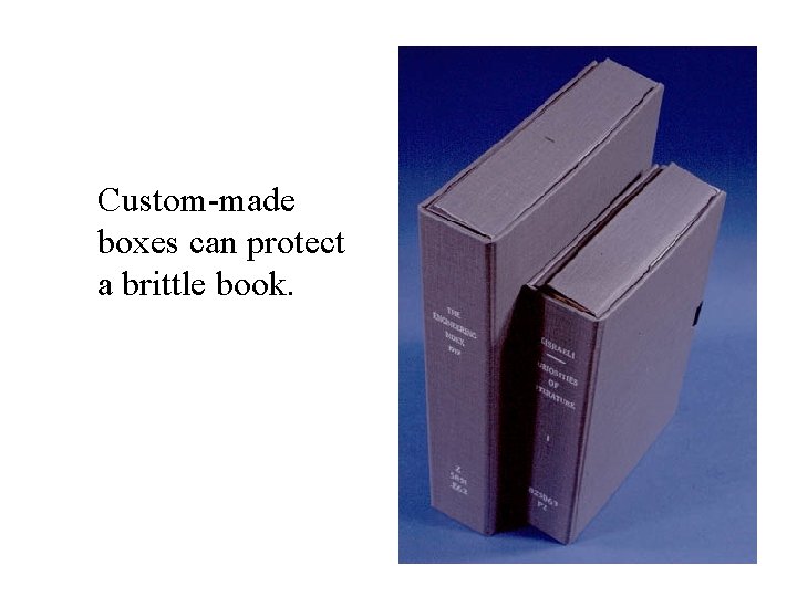 Custom-made boxes can protect a brittle book. 