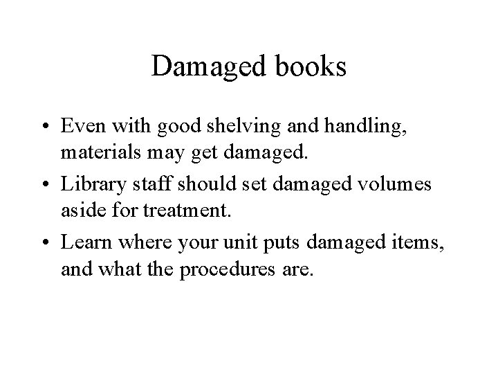 Damaged books • Even with good shelving and handling, materials may get damaged. •