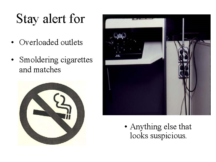 Stay alert for • Overloaded outlets • Smoldering cigarettes and matches • Anything else