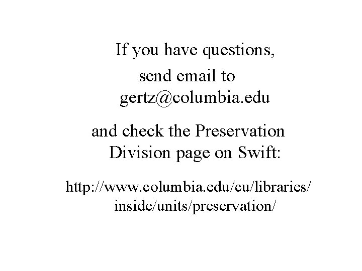 If you have questions, send email to gertz@columbia. edu and check the Preservation Division