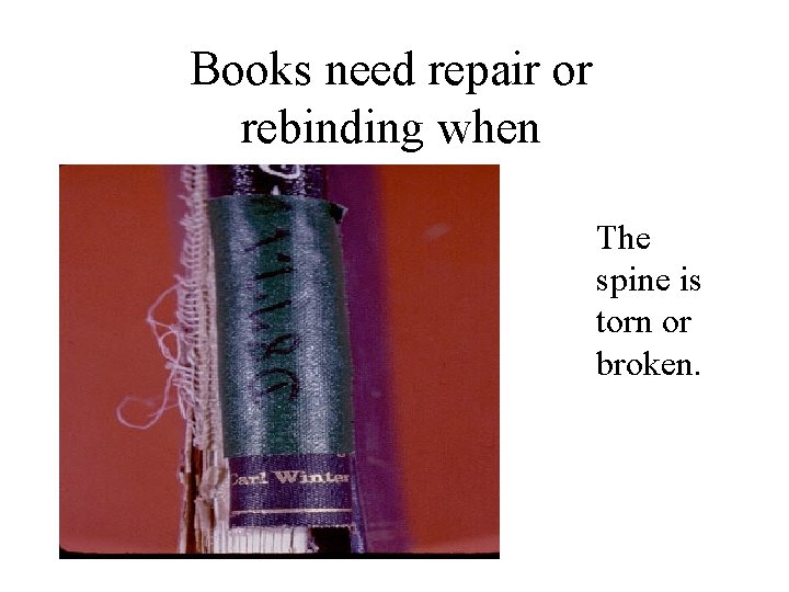 Books need repair or rebinding when The spine is torn or broken. 