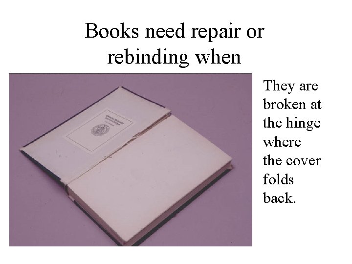 Books need repair or rebinding when They are broken at the hinge where the