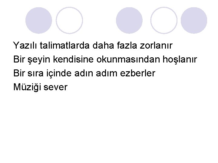 Yazılı talimatlarda daha fazla zorlanır Bir şeyin kendisine okunmasından hoşlanır Bir sıra içinde adın Yazılı talimatlarda daha fazla zorlanır Bir şeyin kendisine okunmasından hoşlanır Bir sıra içinde adın
