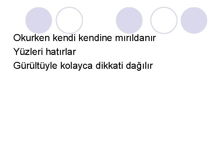 Okurken kendine mırıldanır Yüzleri hatırlar Gürültüyle kolayca dikkati dağılır Okurken kendine mırıldanır Yüzleri hatırlar Gürültüyle kolayca dikkati dağılır