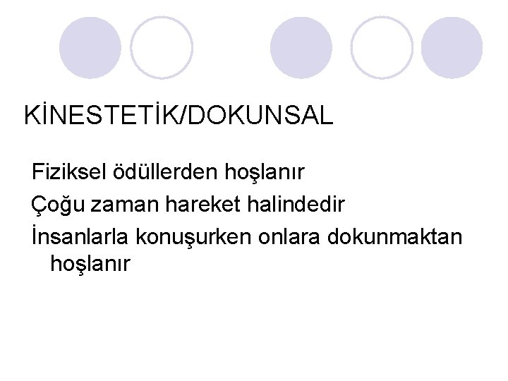 KİNESTETİK/DOKUNSAL Fiziksel ödüllerden hoşlanır Çoğu zaman hareket halindedir İnsanlarla konuşurken onlara dokunmaktan hoşlanır KİNESTETİK/DOKUNSAL Fiziksel ödüllerden hoşlanır Çoğu zaman hareket halindedir İnsanlarla konuşurken onlara dokunmaktan hoşlanır