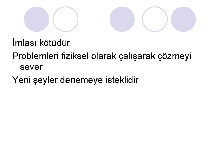 İmlası kötüdür Problemleri fiziksel olarak çalışarak çözmeyi sever Yeni şeyler denemeye isteklidir İmlası kötüdür Problemleri fiziksel olarak çalışarak çözmeyi sever Yeni şeyler denemeye isteklidir