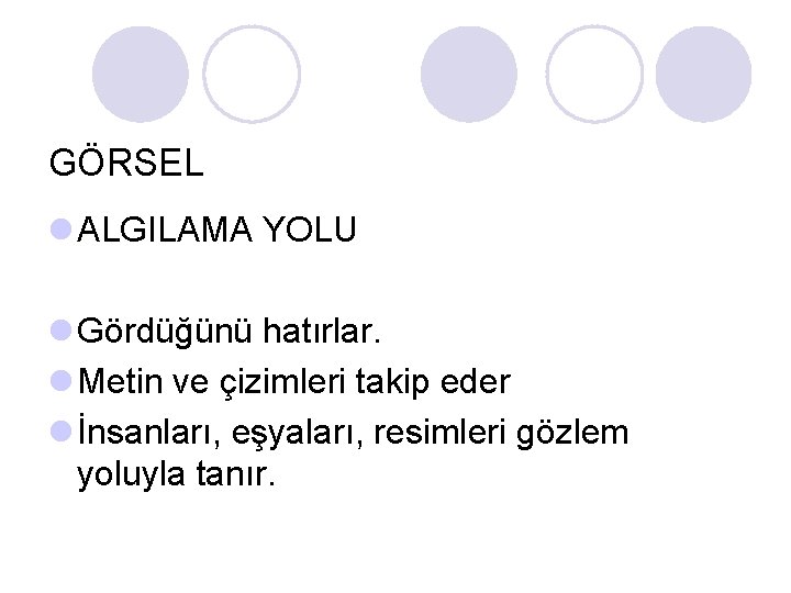 GÖRSEL l ALGILAMA YOLU l Gördüğünü hatırlar. l Metin ve çizimleri takip eder l GÖRSEL l ALGILAMA YOLU l Gördüğünü hatırlar. l Metin ve çizimleri takip eder l