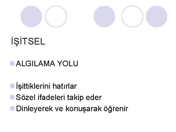 İŞİTSEL l ALGILAMA YOLU l İşittiklerini hatırlar l Sözel ifadeleri takip eder l Dinleyerek İŞİTSEL l ALGILAMA YOLU l İşittiklerini hatırlar l Sözel ifadeleri takip eder l Dinleyerek