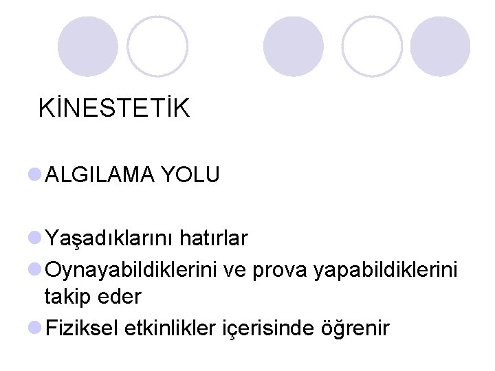 KİNESTETİK l ALGILAMA YOLU l Yaşadıklarını hatırlar l Oynayabildiklerini ve prova yapabildiklerini takip eder KİNESTETİK l ALGILAMA YOLU l Yaşadıklarını hatırlar l Oynayabildiklerini ve prova yapabildiklerini takip eder