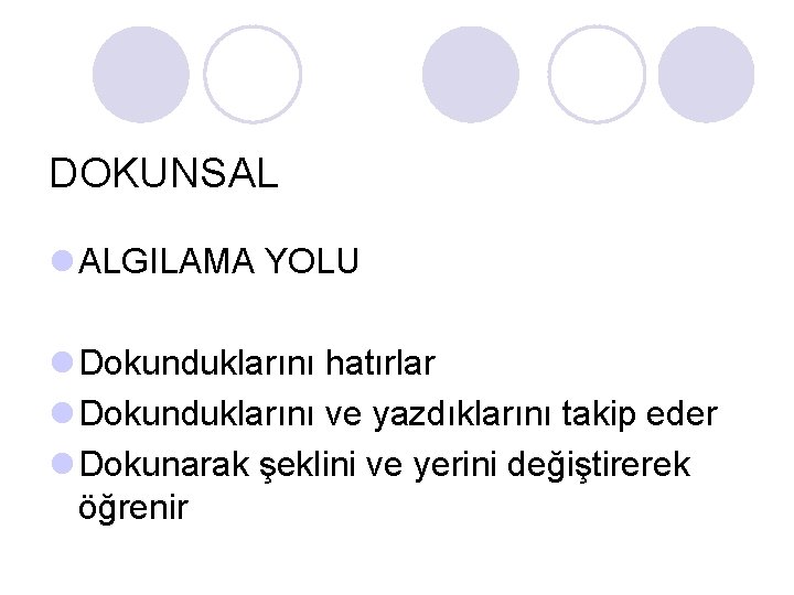 DOKUNSAL l ALGILAMA YOLU l Dokunduklarını hatırlar l Dokunduklarını ve yazdıklarını takip eder l DOKUNSAL l ALGILAMA YOLU l Dokunduklarını hatırlar l Dokunduklarını ve yazdıklarını takip eder l