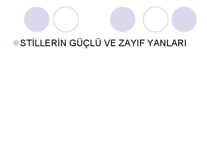 l STİLLERİN GÜÇLÜ VE ZAYIF YANLARI l STİLLERİN GÜÇLÜ VE ZAYIF YANLARI