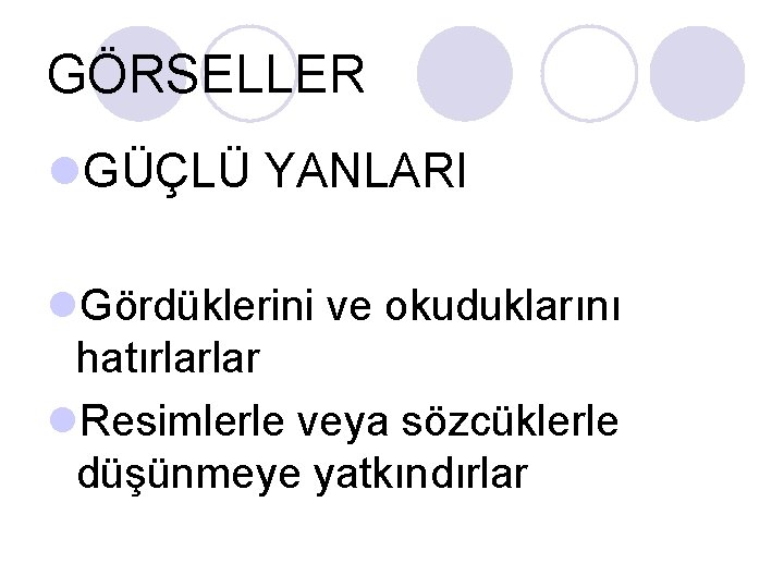 GÖRSELLER l. GÜÇLÜ YANLARI l. Gördüklerini ve okuduklarını hatırlarlar l. Resimlerle veya sözcüklerle düşünmeye GÖRSELLER l. GÜÇLÜ YANLARI l. Gördüklerini ve okuduklarını hatırlarlar l. Resimlerle veya sözcüklerle düşünmeye