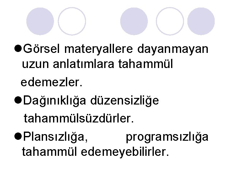 l. Görsel materyallere dayanmayan uzun anlatımlara tahammül edemezler. l. Dağınıklığa düzensizliğe tahammülsüzdürler. l. Plansızlığa, l. Görsel materyallere dayanmayan uzun anlatımlara tahammül edemezler. l. Dağınıklığa düzensizliğe tahammülsüzdürler. l. Plansızlığa,