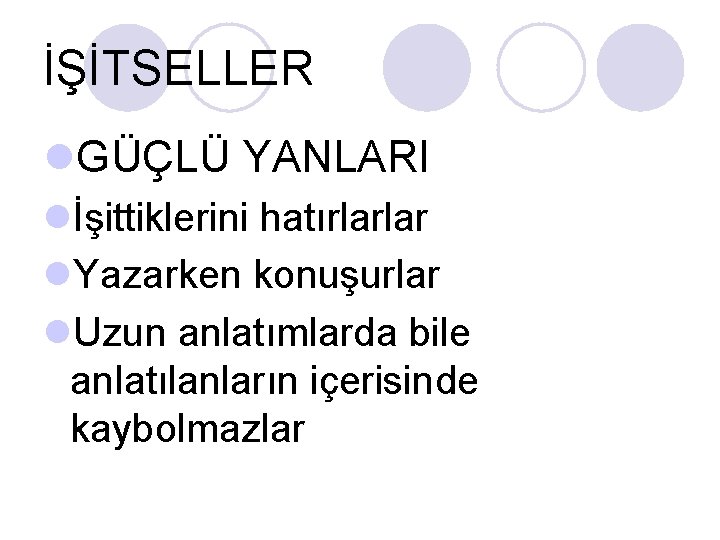 İŞİTSELLER l. GÜÇLÜ YANLARI lİşittiklerini hatırlarlar l. Yazarken konuşurlar l. Uzun anlatımlarda bile anlatılanların İŞİTSELLER l. GÜÇLÜ YANLARI lİşittiklerini hatırlarlar l. Yazarken konuşurlar l. Uzun anlatımlarda bile anlatılanların