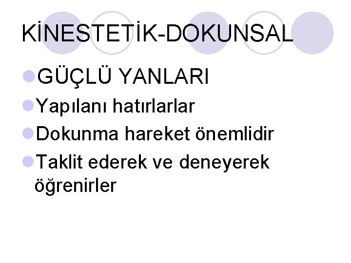 KİNESTETİK-DOKUNSAL l. GÜÇLÜ YANLARI l. Yapılanı hatırlarlar l. Dokunma hareket önemlidir l. Taklit ederek KİNESTETİK-DOKUNSAL l. GÜÇLÜ YANLARI l. Yapılanı hatırlarlar l. Dokunma hareket önemlidir l. Taklit ederek