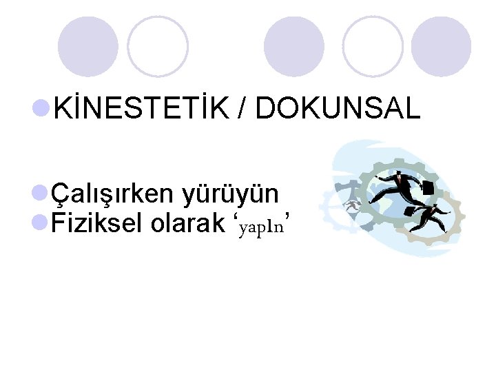 l. KİNESTETİK / DOKUNSAL lÇalışırken yürüyün l. Fiziksel olarak ‘yapın’ l. KİNESTETİK / DOKUNSAL lÇalışırken yürüyün l. Fiziksel olarak ‘yapın’