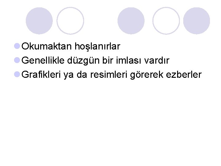 l Okumaktan hoşlanırlar l Genellikle düzgün bir imlası vardır l Grafikleri ya da resimleri l Okumaktan hoşlanırlar l Genellikle düzgün bir imlası vardır l Grafikleri ya da resimleri