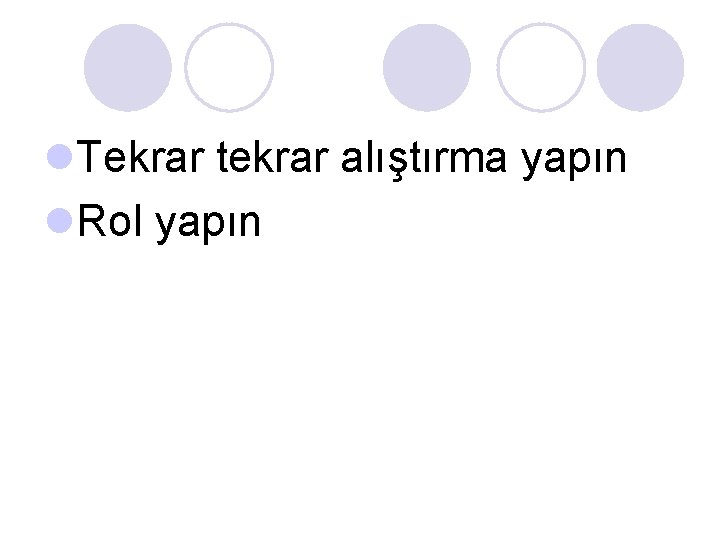 l. Tekrar tekrar alıştırma yapın l. Rol yapın l. Tekrar tekrar alıştırma yapın l. Rol yapın