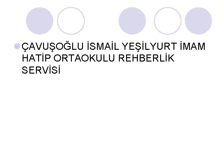 l ÇAVUŞOĞLU İSMAİL YEŞİLYURT İMAM HATİP ORTAOKULU REHBERLİK SERVİSİ l ÇAVUŞOĞLU İSMAİL YEŞİLYURT İMAM HATİP ORTAOKULU REHBERLİK SERVİSİ