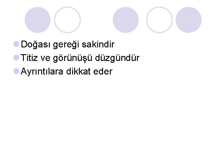 l Doğası gereği sakindir l Titiz ve görünüşü düzgündür l Ayrıntılara dikkat eder l Doğası gereği sakindir l Titiz ve görünüşü düzgündür l Ayrıntılara dikkat eder