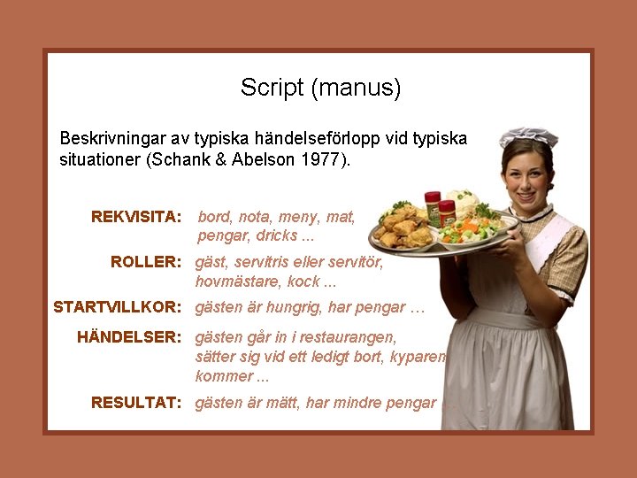 Script (manus) Beskrivningar av typiska händelseförlopp vid typiska situationer (Schank & Abelson 1977). REKVISITA: