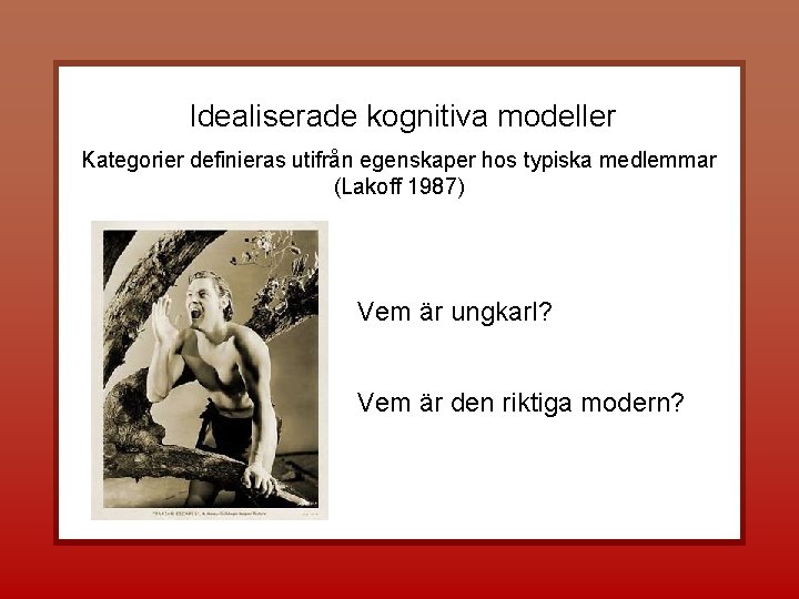 Idealiserade kognitiva modeller Kategorier definieras utifrån egenskaper hos typiska medlemmar (Lakoff 1987) Vem är