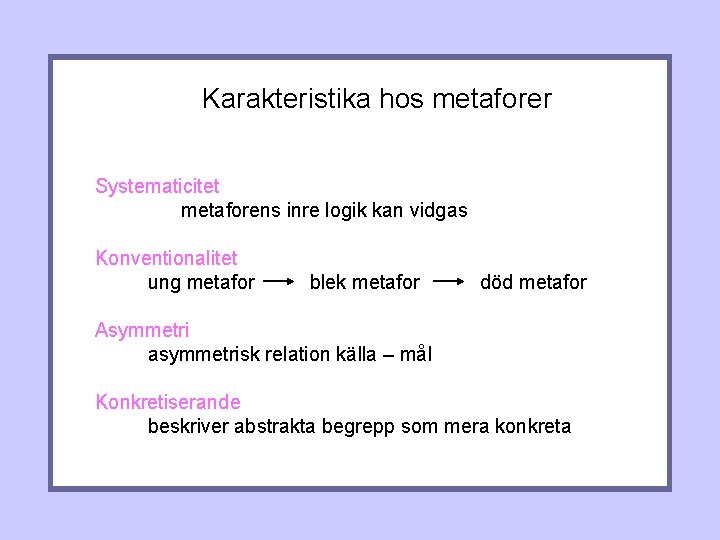 Karakteristika hos metaforer Systematicitet metaforens inre logik kan vidgas Konventionalitet ung metafor blek metafor