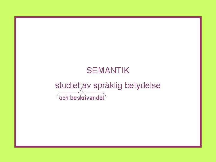 SEMANTIK studiet av språklig betydelse och beskrivandet 