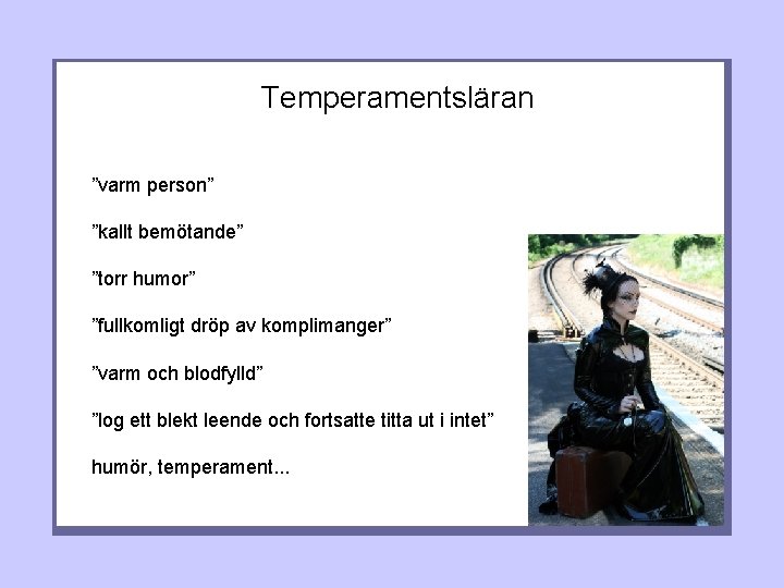Temperamentsläran ”varm person” ”kallt bemötande” ”torr humor” ”fullkomligt dröp av komplimanger” ”varm och blodfylld”