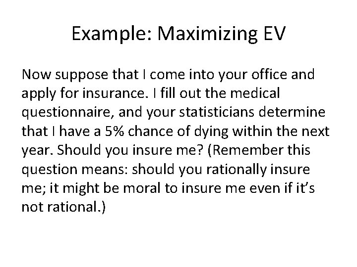 Example: Maximizing EV Now suppose that I come into your office and apply for