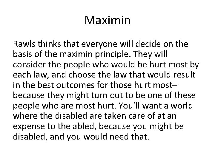 Maximin Rawls thinks that everyone will decide on the basis of the maximin principle.