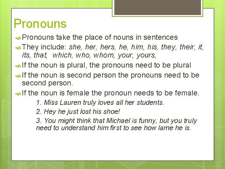 Pronouns take the place of nouns in sentences They include: she, hers, he, him,