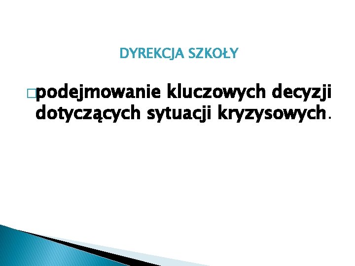 DYREKCJA SZKOŁY �podejmowanie kluczowych decyzji dotyczących sytuacji kryzysowych. 