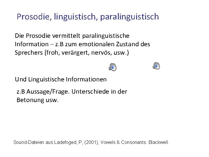 Prosodie, linguistisch, paralinguistisch Die Prosodie vermittelt paralinguistische Information – z. B zum emotionalen Zustand