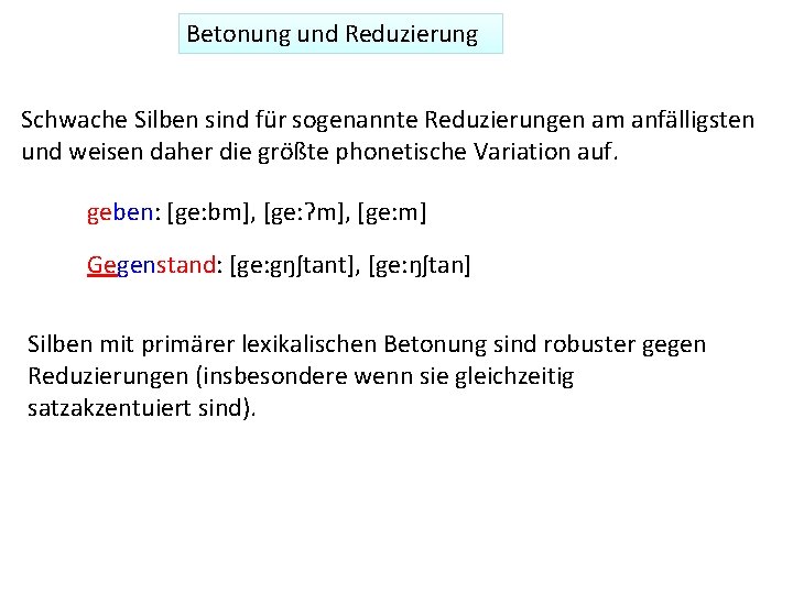 Betonung und Reduzierung Schwache Silben sind für sogenannte Reduzierungen am anfälligsten und weisen daher