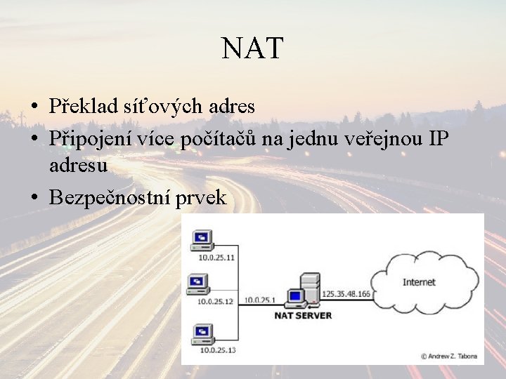NAT • Překlad síťových adres • Připojení více počítačů na jednu veřejnou IP adresu