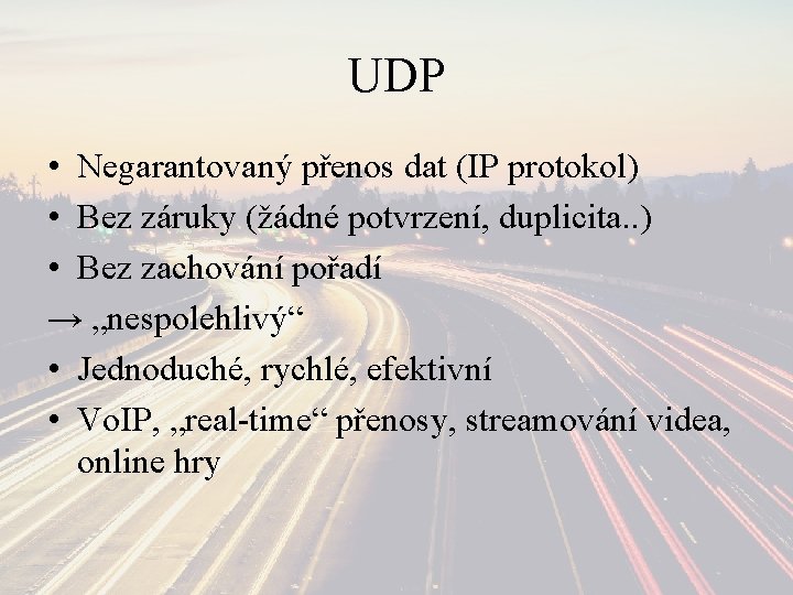 UDP • Negarantovaný přenos dat (IP protokol) • Bez záruky (žádné potvrzení, duplicita. .