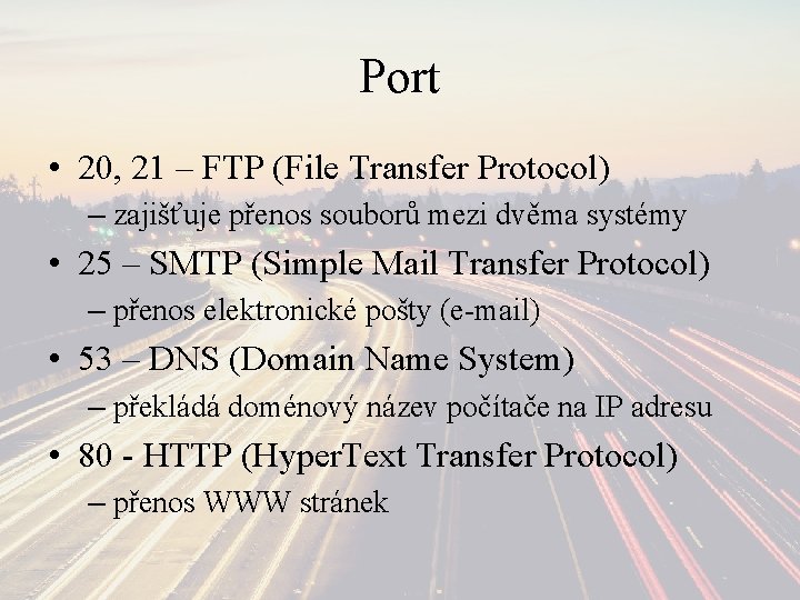 Port • 20, 21 – FTP (File Transfer Protocol) – zajišťuje přenos souborů mezi