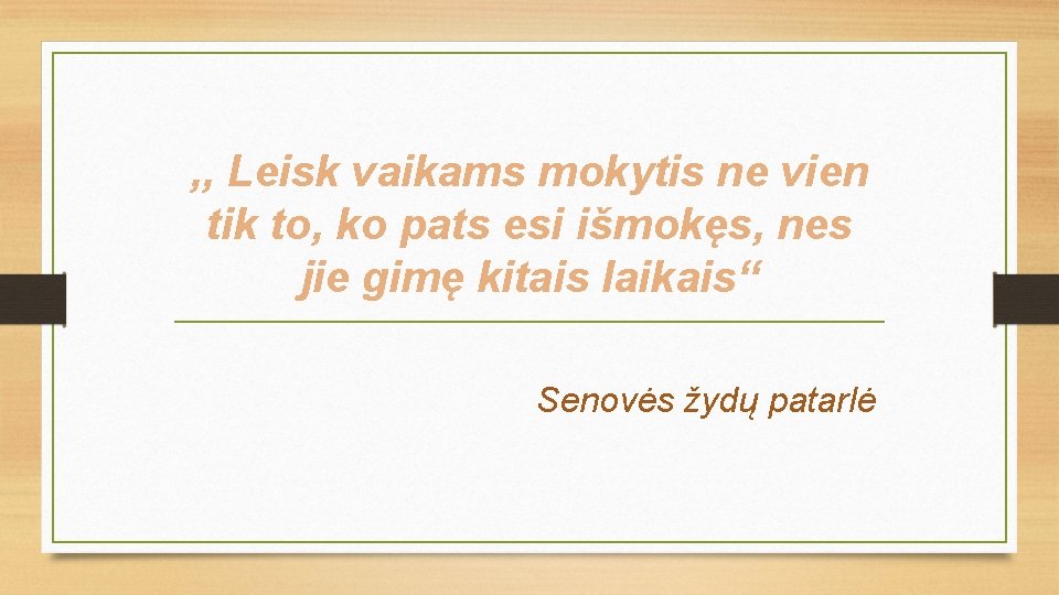 , , Leisk vaikams mokytis ne vien tik to, ko pats esi išmokęs, nes