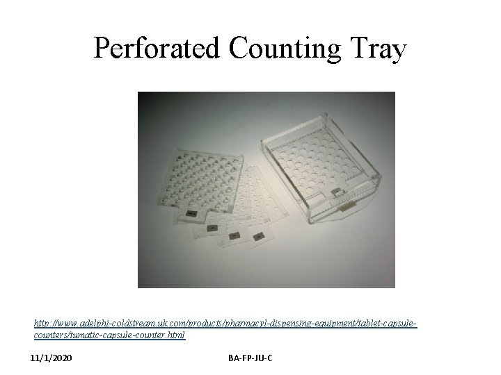 Perforated Counting Tray http: //www. adelphi-coldstream. uk. com/products/pharmacyl-dispensing-equipment/tablet-capsulecounters/tumatic-capsule-counter. html 11/1/2020 BA-FP-JU-C 