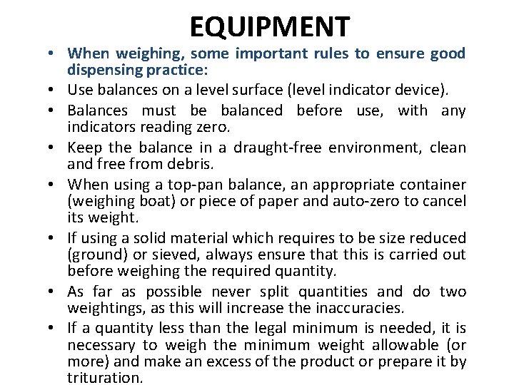 EQUIPMENT • When weighing, some important rules to ensure good dispensing practice: • Use