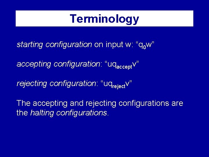 Terminology starting configuration on input w: “q 0 w” accepting configuration: “uqacceptv” rejecting configuration: