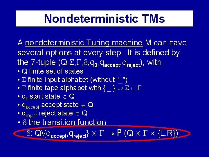 Nondeterministic TMs A nondeterministic Turing machine M can have several options at every step.