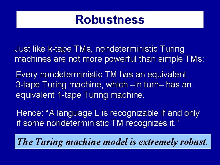 Robustness Just like k-tape TMs, nondeterministic Turing machines are not more powerful than simple