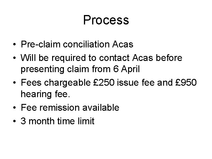 Process • Pre-claim conciliation Acas • Will be required to contact Acas before presenting
