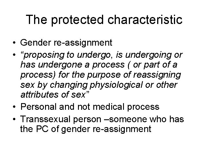 The protected characteristic • Gender re-assignment • “proposing to undergo, is undergoing or has