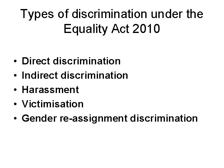 Types of discrimination under the Equality Act 2010 • • • Direct discrimination Indirect